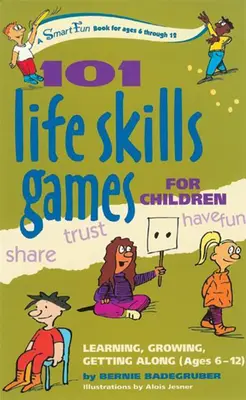 101 her pro děti zaměřených na životní dovednosti: Učíme se, rosteme, vycházíme spolu (6-12 let). - 101 Life Skills Games for Children: Learning, Growing, Getting Along (Ages 6-12)