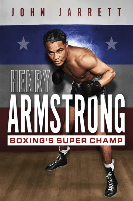Henry Armstrong: boxerský superšampion - Henry Armstrong: Boxing's Super Champ