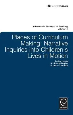 Places of Curriculum Making: Vyprávění o životě dětí v pohybu: Vyprávění o životě dětí v pohybu - Places of Curriculum Making: Narrative Inquiries Into Children's Lives in Motion