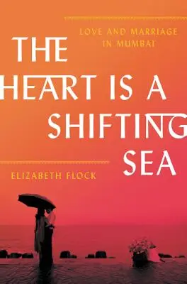 Srdce je proměnlivé moře: Láska a manželství v Bombaji - The Heart Is a Shifting Sea: Love and Marriage in Mumbai