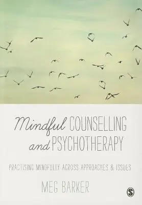 Mindful Counselling & Psychotherapy: Příručka pro psychoterapeuty a psychoterapeutky: Rozumné praktikování napříč přístupy a problematikami. - Mindful Counselling & Psychotherapy: Practising Mindfully Across Approaches & Issues