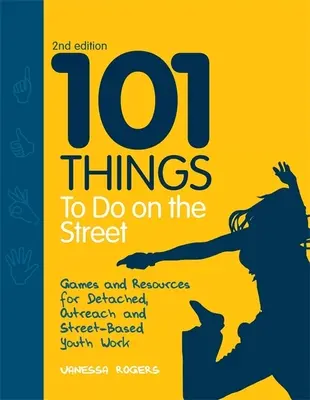 101 věcí, které se dají dělat na ulici: Druhé vydání: Hry a pomůcky pro práci s mládeží v terénu a na ulici - 101 Things to Do on the Street: Games and Resources for Detached, Outreach and Street-Based Youth Work Second Edition