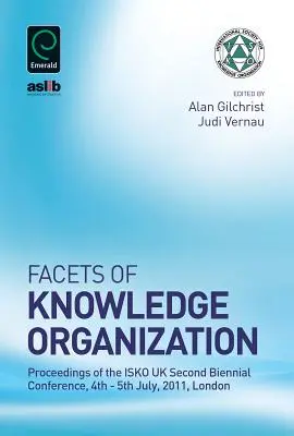 Aspekty organizace vědění: Sborník příspěvků z druhé dvouleté konference Isko UK, 4. - 5. července 2011, Londýn - Facets of Knowledge Organization: Proceedings of the Isko UK Second Biennial Conference, 4th - 5th July, 2011, London
