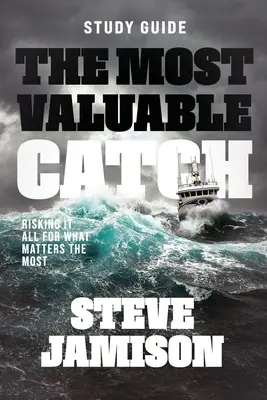 Nejcennější úlovek - studijní příručka: Riskovat všechno pro to, na čem nejvíc záleží - The Most Valuable Catch - Study Guide: Risking it all for what matters the most