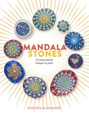 Mandala Stones: 50 inspirativních vzorů k vymalování - Mandala Stones: 50 Inspirational Designs to Paint