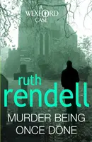 Vražda se jednou stala - strhující a poutavá wexfordská detektivka od oceňované královny zločinu Ruth Rendellové. - Murder Being Once Done - an enthralling and engrossing Wexford mystery from the award-winning queen of crime, Ruth Rendell