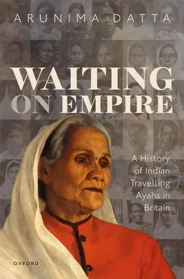 Čekání na říši: A History of Indian Travelling Ayahs in Britain (Dějiny indických kočovných ájů v Británii) - Waiting on Empire: A History of Indian Travelling Ayahs in Britain