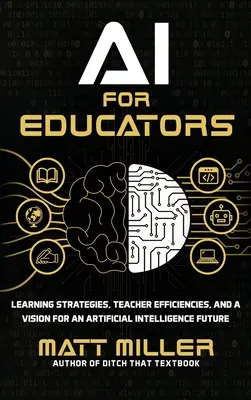 AI pro pedagogy: Strategie výuky, zefektivnění práce učitelů a vize budoucnosti umělé inteligence - AI for Educators: Learning Strategies, Teacher Efficiencies, and a Vision for an Artificial Intelligence Future