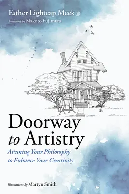 Brána k umění: Příručka: Vyladění vaší filozofie k posílení vaší tvořivosti - Doorway to Artistry: Attuning Your Philosophy to Enhance Your Creativity