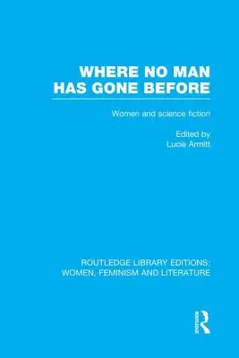Where No Man Has Gone Before: Eseje o ženách a science fiction - Where No Man Has Gone Before: Essays on Women and Science Fiction