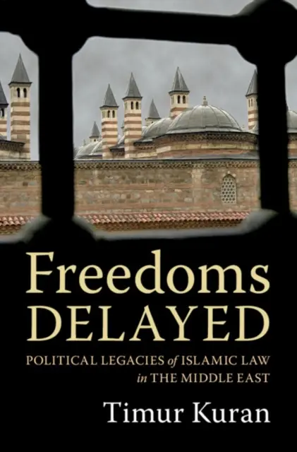 Opožděné svobody: Politické dědictví islámského práva na Blízkém východě - Freedoms Delayed: Political Legacies of Islamic Law in the Middle East