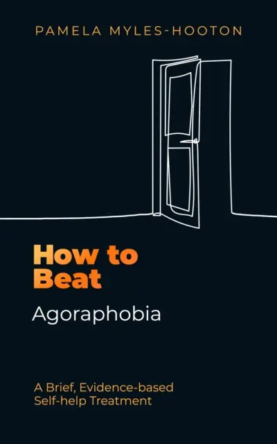 Jak porazit agorafobii - Stručná svépomocná léčba založená na důkazech - How to Beat Agoraphobia - A Brief, Evidence-based Self-help Treatment