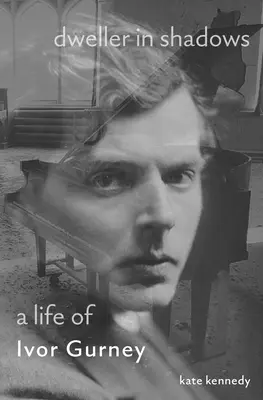 Obyvatel ve stínech: Život Ivora Gurneyho - Dweller in Shadows: A Life of Ivor Gurney