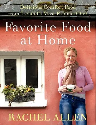 Oblíbené jídlo v domácnosti: Chutná jídla od nejslavnějšího irského šéfkuchaře - Favorite Food at Home: Delicious Comfort Food from Ireland's Most Famous Chef