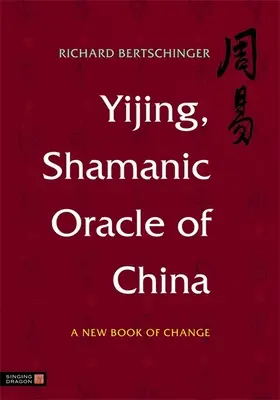 I-ťing, šamanská věštírna Číny: Nová kniha o změnách - Yijing, Shamanic Oracle of China: A New Book of Change