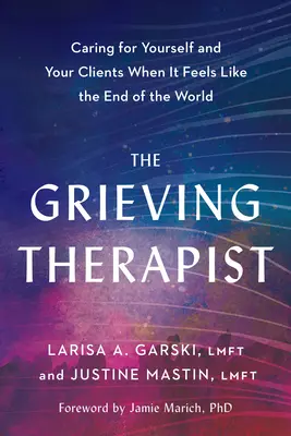 Truchlící terapeut: Truchlící terapeut: Péče o sebe a své klienty, když se cítíte jako na konci světa - The Grieving Therapist: Caring for Yourself and Your Clients When It Feels Like the End of the World