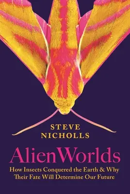 Cizí světy: Jak hmyz dobyl Zemi a proč jeho osud rozhodne o naší budoucnosti - Alien Worlds: How Insects Conquered the Earth, and Why Their Fate Will Determine Our Future