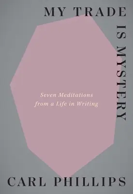 Mým oborem je tajemství: Sedm meditací ze spisovatelského života - My Trade Is Mystery: Seven Meditations from a Life in Writing