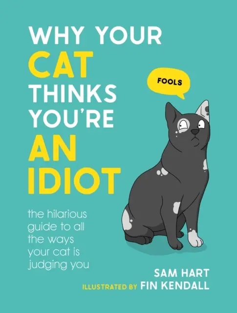 Proč si vaše kočka myslí, že jste idiot - Veselý průvodce všemi způsoby, jak vás vaše kočka odsuzuje - Why Your Cat Thinks You're an Idiot - The Hilarious Guide to All the Ways Your Cat is Judging You