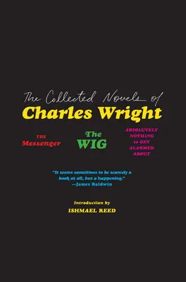 Sebrané romány Charlese Wrighta: Posel, paruka a naprosto nic, čeho bychom se měli obávat. - The Collected Novels of Charles Wright: The Messenger, the Wig, and Absolutely Nothing to Get Alarmed about