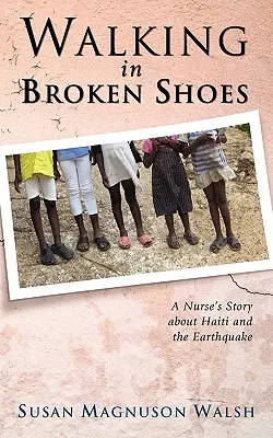 Chůze v rozbitých botách: Příběh zdravotní sestry o Haiti a zemětřesení - Walking in Broken Shoes: A Nurse's Story of Haiti and the Earthquake