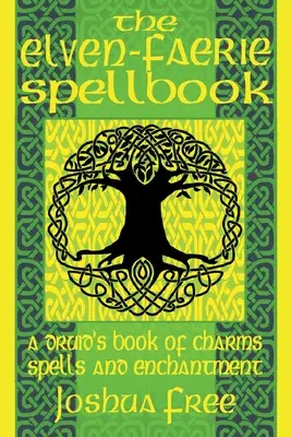 Elfsko-faerijská kniha kouzel: Kniha druidů o kouzlech, čárech a čáryfukách - The Elven-Faerie Spellbook: A Druid's Book of Charms, Spells and Enchantment