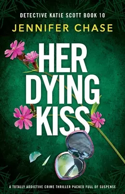 Její polibek na smrt: Naprosto strhující kriminální thriller plný napětí - Her Dying Kiss: A totally addictive crime thriller packed full of suspense