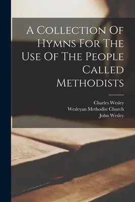 A Collection of Hymns For the Use Of The People Called Methodists (Sbírka písní pro potřeby lidu zvaného metodisté) - A Collection Of Hymns For The Use Of The People Called Methodists