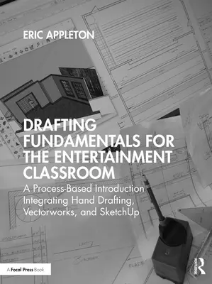 Základy kreslení pro učebny zábavy: Kreslení v ruce, Vectorworks a Sketchup: úvod do procesů pro školní výuku. - Drafting Fundamentals for the Entertainment Classroom: A Process-Based Introduction Integrating Hand Drafting, Vectorworks, and Sketchup