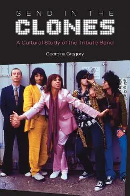 Pošlete klony: A Cultural Study of the Tribute Band - Send in the Clones: A Cultural Study of the Tribute Band
