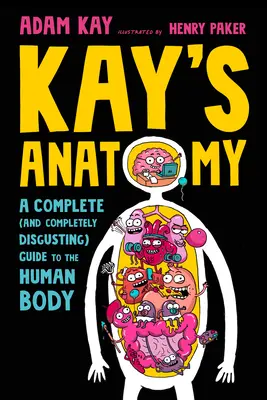 Kayova anatomie: Kompletní (a naprosto nechutný) průvodce lidským tělem. - Kay's Anatomy: A Complete (and Completely Disgusting) Guide to the Human Body