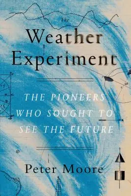 Experiment s počasím: Průkopníci, kteří se snažili nahlédnout do budoucnosti - The Weather Experiment: The Pioneers Who Sought to See the Future