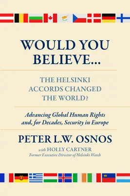 Věřili byste, že... Helsinské dohody změnily svět?: Lidská práva a po desetiletí bezpečnost v Evropě - Would You Believe...the Helsinki Accords Changed the World?: Human Rights And, for Decades, Security in Europe