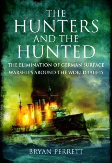 Lovci a štvanci: Eliminace německých hladinových válečných lodí po celém světě v letech 1914-15 - The Hunters and the Hunted: The Elimination of German Surface Warships Around the World, 1914-15