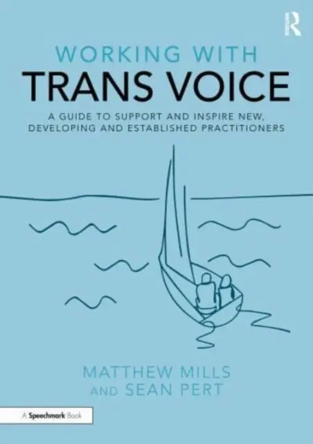 Práce s trans hlasem: Příručka pro podporu a inspiraci začínajících, rozvíjejících se a zavedených praktiků - Working with Trans Voice: A Guide to Support and Inspire New, Developing and Established Practitioners