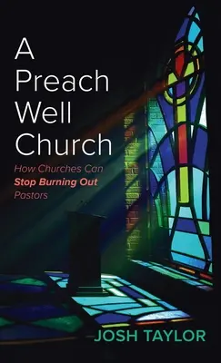 Dobře kázající církev: Jak mohou církve přestat s vyhořelými pastory? - A Preach Well Church: How Churches Can Stop Burning Out Pastors