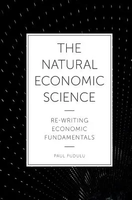 Přírodní ekonomická věda: Znovu napsat základy ekonomie - The Natural Economic Science: Re-Writing Economic Fundamentals