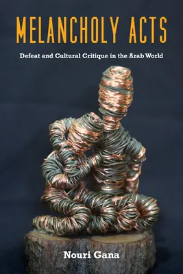 Melancholické činy: Porážka a kulturní kritika v arabském světě - Melancholy Acts: Defeat and Cultural Critique in the Arab World