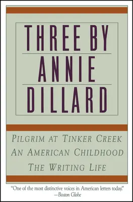 Tři díla Annie Dillardové: Poutník v Tinker Creeku: Život spisovatelky, Americké dětství, Poutník v Tinker Creeku - Three by Annie Dillard: The Writing Life, an American Childhood, Pilgrim at Tinker Creek