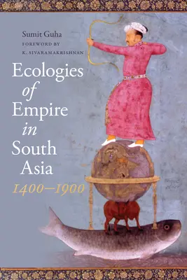 Ekologie impéria v jižní Asii, 1400-1900 - Ecologies of Empire in South Asia, 1400-1900