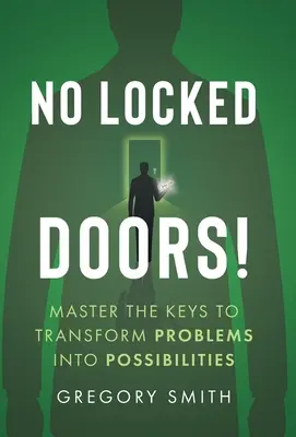 Žádné zamčené dveře! Neotevřené dveře: ovládněte klíče k přeměně problémů v možnosti. - No Locked Doors!: Master the Keys to Transform Problems into Possibilities