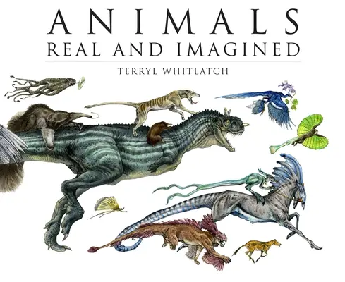 Zvířata skutečná a imaginární: Zvířata: fantazie o tom, co je a co by mohlo být - Animals Real and Imagined: The Fantasy of What Is and What Might Be