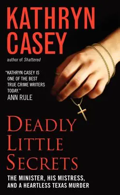 Malá smrtící tajemství: Vražda v Texasu bez srdce: příběh ministra, jeho milenky a bezcitného texaského vraha - Deadly Little Secrets: The Minister, His Mistress, and a Heartless Texas Murder