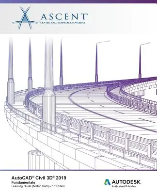 AutoCAD Civil 3D 2019: Základy (metrické jednotky): Autorizovaný vydavatel Autodesku - AutoCAD Civil 3D 2019: Fundamentals (Metric Units): Autodesk Authorized Publisher