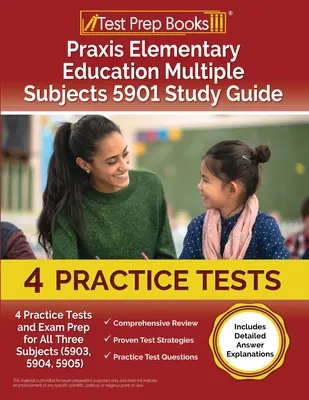 Praxis Elementary Education Multiple Subjects 5901 Study Guide (Průvodce studiem více předmětů): Praktické testy a příprava na zkoušku pro všechny tři předměty (5903, 5904, 5905) [Obsahuje podrobné informace]. - Praxis Elementary Education Multiple Subjects 5901 Study Guide: 4 Practice Tests and Exam Prep for All Three Subjects (5903, 5904, 5905) [Includes Det