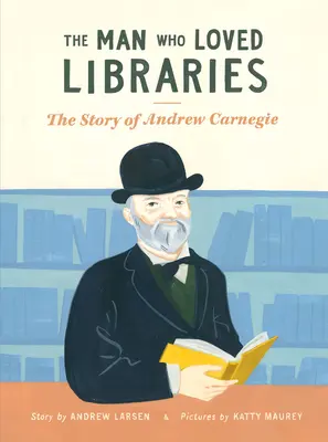 Muž, který miloval knihovny: Příběh Andrewa Carnegieho - The Man Who Loved Libraries: The Story of Andrew Carnegie