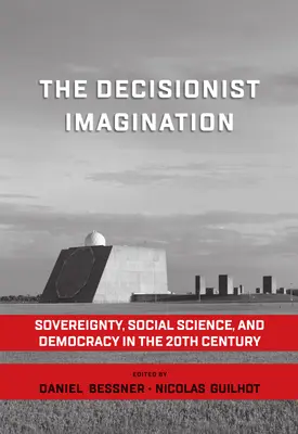 The Decisionist Imagination: Suverenita, společenské vědy a demokracie ve 20. století - The Decisionist Imagination: Sovereignty, Social Science and Democracy in the 20th Century