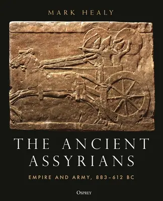 Starověcí Asyřané: Říše a armáda, 883-612 př. n. l. - The Ancient Assyrians: Empire and Army, 883-612 BC