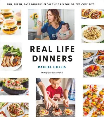 Večeře ze skutečného života: Vydání: Pravý život: Zábavné, čerstvé a rychlé večeře od tvůrce šikovných stránek - Real Life Dinners: Fun, Fresh, Fast Dinners from the Creator of the Chic Site