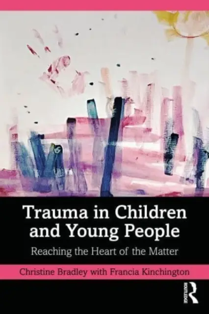 Trauma u dětí a mladých lidí: Dětská traumatologie: Jak se dostat k jádru věci - Trauma in Children and Young People: Reaching the Heart of the Matter